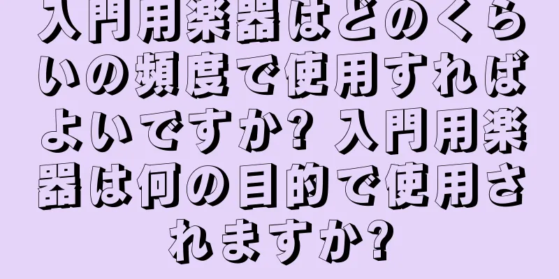 入門用楽器はどのくらいの頻度で使用すればよいですか? 入門用楽器は何の目的で使用されますか?