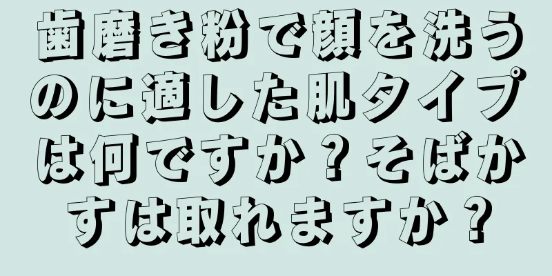 歯磨き粉で顔を洗うのに適した肌タイプは何ですか？そばかすは取れますか？