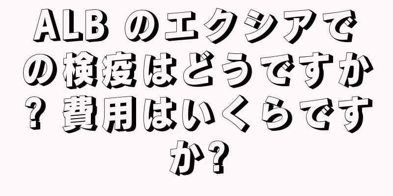 ALB のエクシアでの検疫はどうですか? 費用はいくらですか?