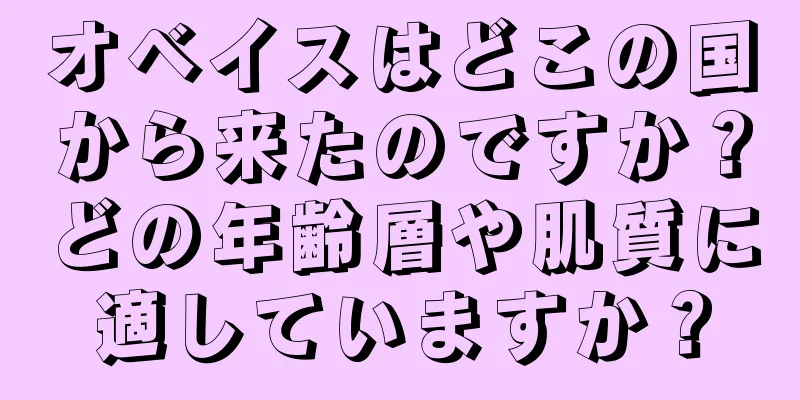 オベイスはどこの国から来たのですか？どの年齢層や肌質に適していますか？