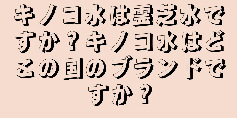 キノコ水は霊芝水ですか？キノコ水はどこの国のブランドですか？