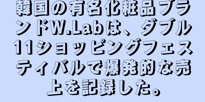 韓国の有名化粧品ブランドW.Labは、ダブル11ショッピングフェスティバルで爆発的な売上を記録した。