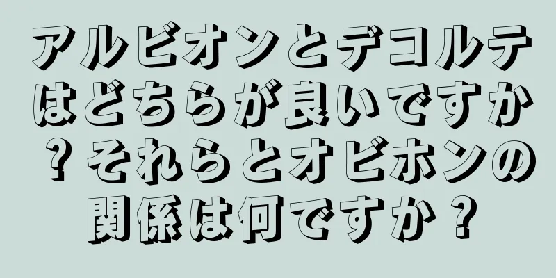 アルビオンとデコルテはどちらが良いですか？それらとオビホンの関係は何ですか？