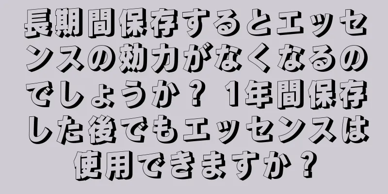 長期間保存するとエッセンスの効力がなくなるのでしょうか？ 1年間保存した後でもエッセンスは使用できますか？