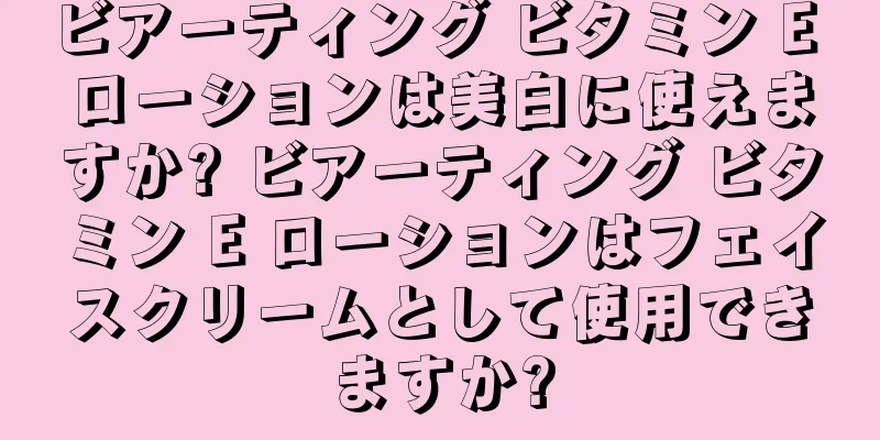 ビアーティング ビタミン E ローションは美白に使えますか? ビアーティング ビタミン E ローションはフェイスクリームとして使用できますか?