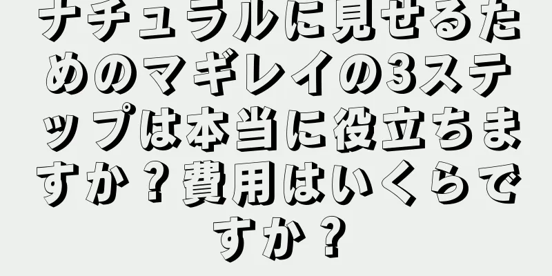 ナチュラルに見せるためのマギレイの3ステップは本当に役立ちますか？費用はいくらですか？