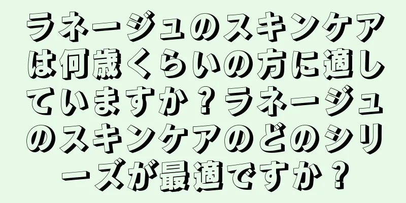 ラネージュのスキンケアは何歳くらいの方に適していますか？ラネージュのスキンケアのどのシリーズが最適ですか？