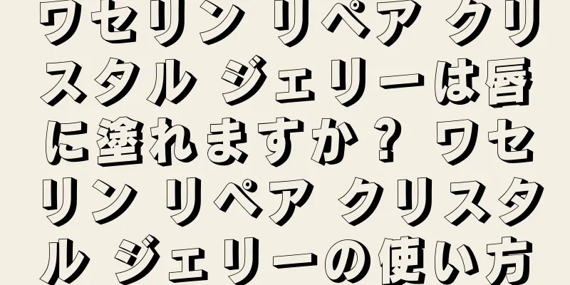 ワセリン リペア クリスタル ジェリーは唇に塗れますか？ ワセリン リペア クリスタル ジェリーの使い方