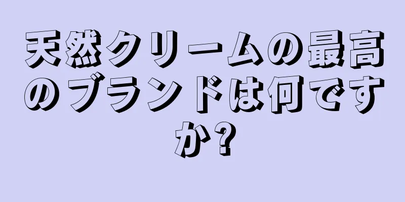 天然クリームの最高のブランドは何ですか?