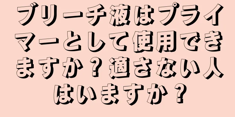 ブリーチ液はプライマーとして使用できますか？適さない人はいますか？