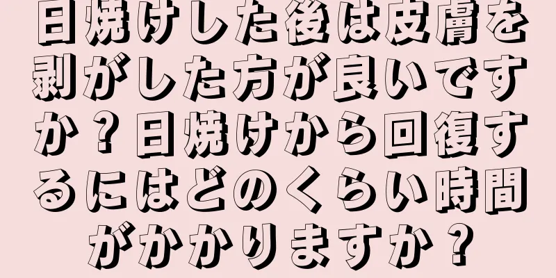 日焼けした後は皮膚を剥がした方が良いですか？日焼けから回復するにはどのくらい時間がかかりますか？