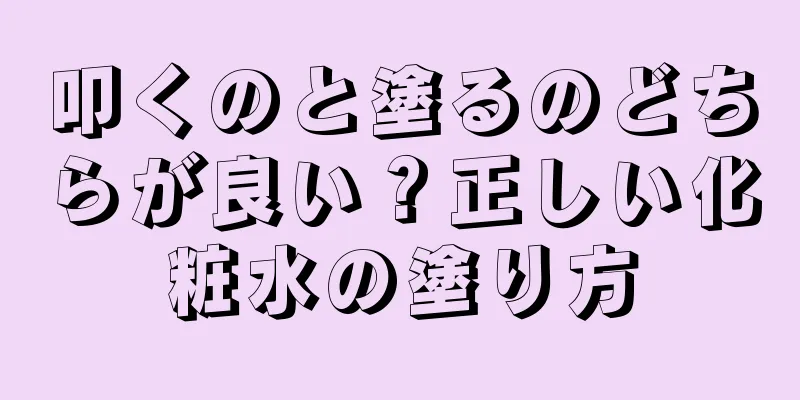 叩くのと塗るのどちらが良い？正しい化粧水の塗り方