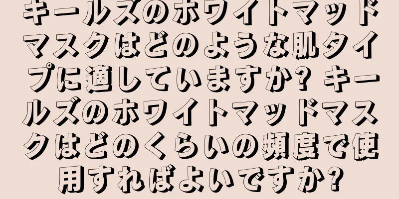 キールズのホワイトマッドマスクはどのような肌タイプに適していますか? キールズのホワイトマッドマスクはどのくらいの頻度で使用すればよいですか?