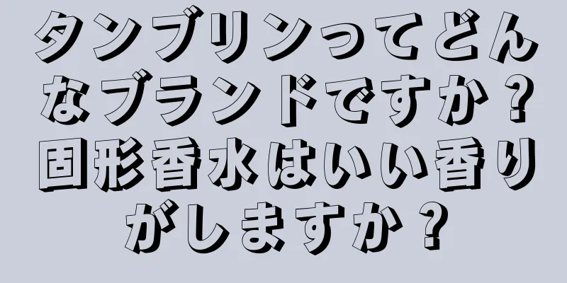 タンブリンってどんなブランドですか？固形香水はいい香りがしますか？