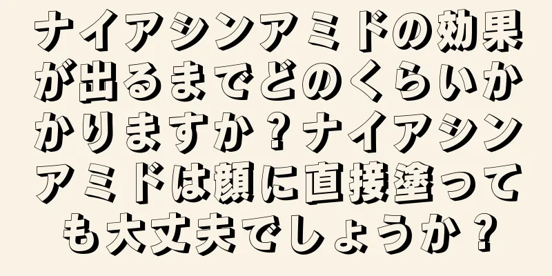 ナイアシンアミドの効果が出るまでどのくらいかかりますか？ナイアシンアミドは顔に直接塗っても大丈夫でしょうか？