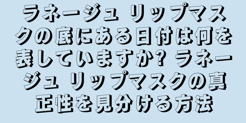 ラネージュ リップマスクの底にある日付は何を表していますか? ラネージュ リップマスクの真正性を見分ける方法