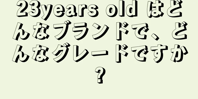 23years old はどんなブランドで、どんなグレードですか?