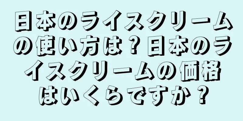 日本のライスクリームの使い方は？日本のライスクリームの価格はいくらですか？