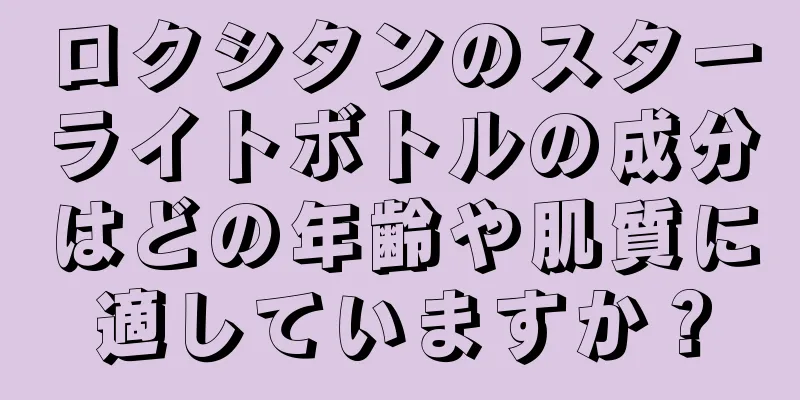 ロクシタンのスターライトボトルの成分はどの年齢や肌質に適していますか？