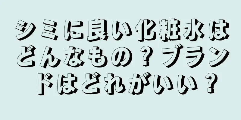 シミに良い化粧水はどんなもの？ブランドはどれがいい？