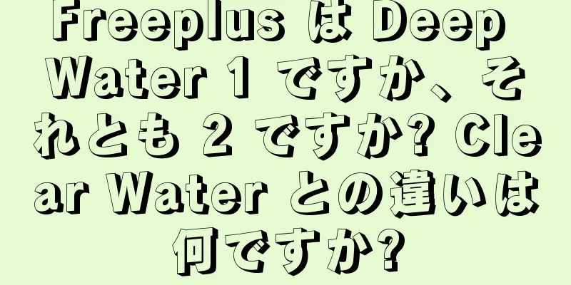 Freeplus は Deep Water 1 ですか、それとも 2 ですか? Clear Water との違いは何ですか?