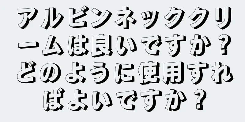 アルビンネッククリームは良いですか？どのように使用すればよいですか？