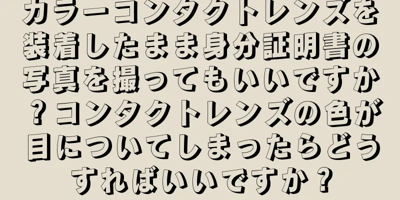 カラーコンタクトレンズを装着したまま身分証明書の写真を撮ってもいいですか？コンタクトレンズの色が目についてしまったらどうすればいいですか？