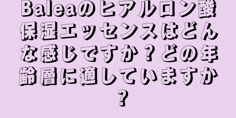 Baleaのヒアルロン酸保湿エッセンスはどんな感じですか？どの年齢層に適していますか？