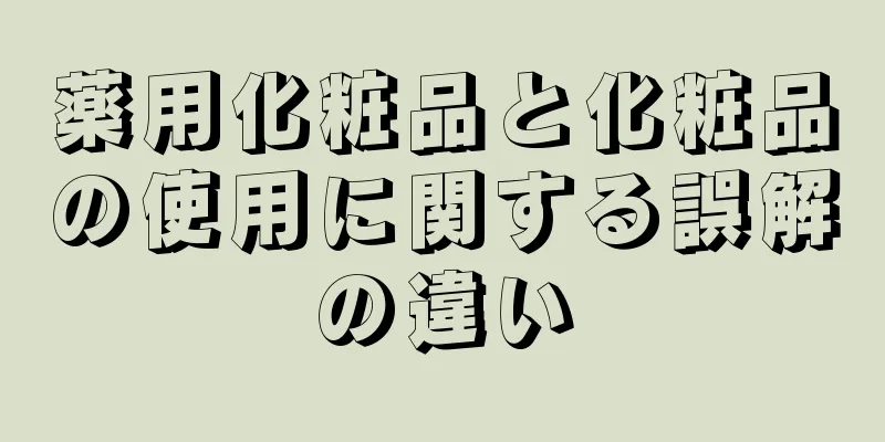 薬用化粧品と化粧品の使用に関する誤解の違い