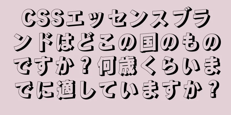 CSSエッセンスブランドはどこの国のものですか？何歳くらいまでに適していますか？