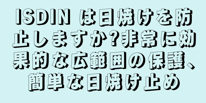 ISDIN は日焼けを防止しますか?非常に効果的な広範囲の保護、簡単な日焼け止め