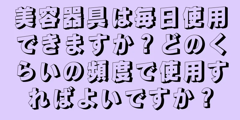 美容器具は毎日使用できますか？どのくらいの頻度で使用すればよいですか？