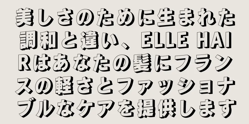 美しさのために生まれた調和と違い、ELLE HAIRはあなたの髪にフランスの軽さとファッショナブルなケアを提供します