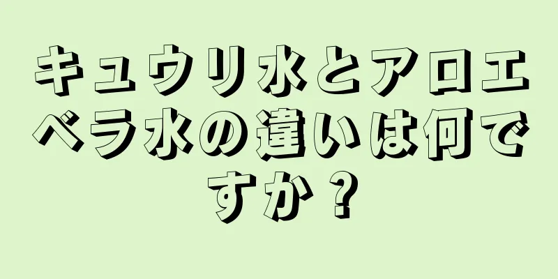 キュウリ水とアロエベラ水の違いは何ですか？