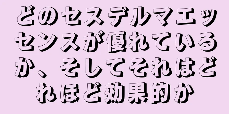 どのセスデルマエッセンスが優れているか、そしてそれはどれほど効果的か