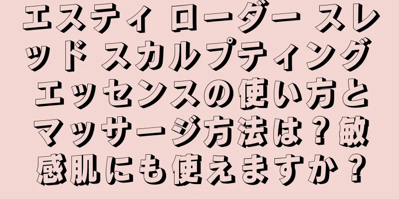 エスティ ローダー スレッド スカルプティング エッセンスの使い方とマッサージ方法は？敏感肌にも使えますか？