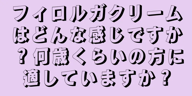 フィロルガクリームはどんな感じですか？何歳くらいの方に適していますか？