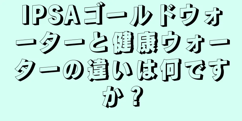 IPSAゴールドウォーターと健康ウォーターの違いは何ですか？