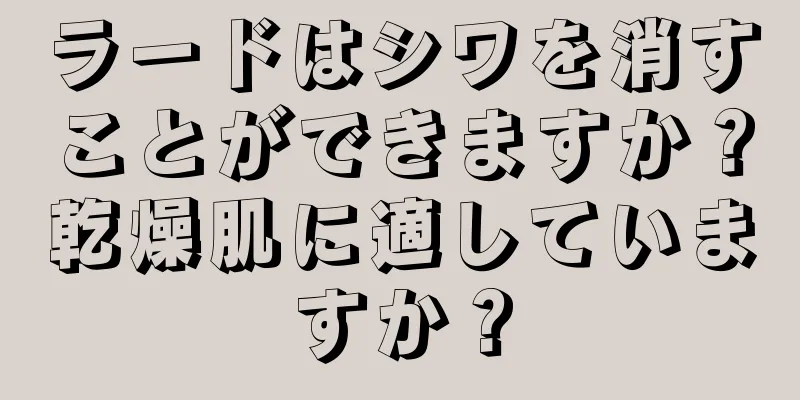 ラードはシワを消すことができますか？乾燥肌に適していますか？