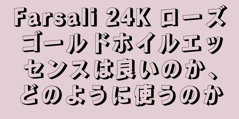 Farsali 24K ローズゴールドホイルエッセンスは良いのか、どのように使うのか