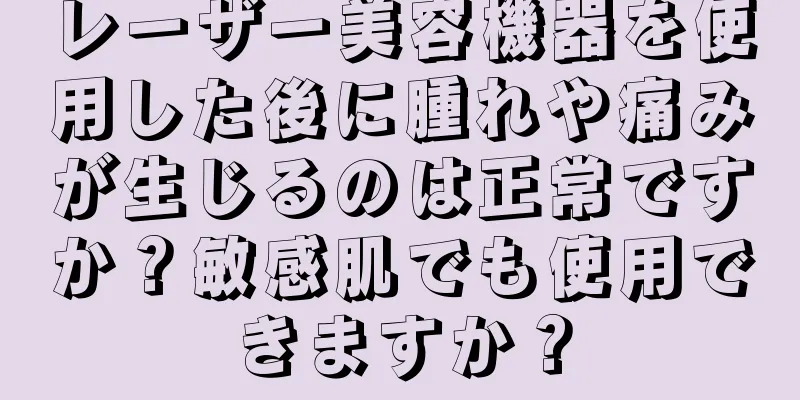 レーザー美容機器を使用した後に腫れや痛みが生じるのは正常ですか？敏感肌でも使用できますか？