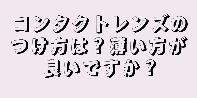 コンタクトレンズのつけ方は？薄い方が良いですか？