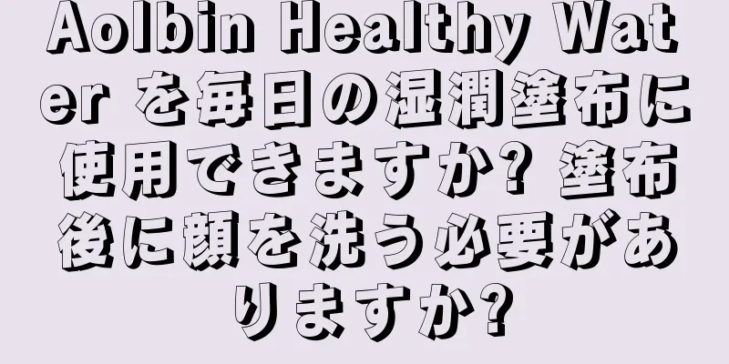 Aolbin Healthy Water を毎日の湿潤塗布に使用できますか? 塗布後に顔を洗う必要がありますか?