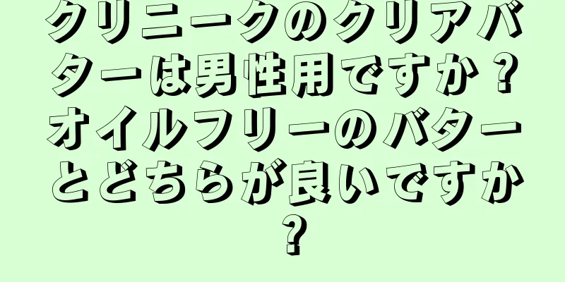 クリニークのクリアバターは男性用ですか？オイルフリーのバターとどちらが良いですか？