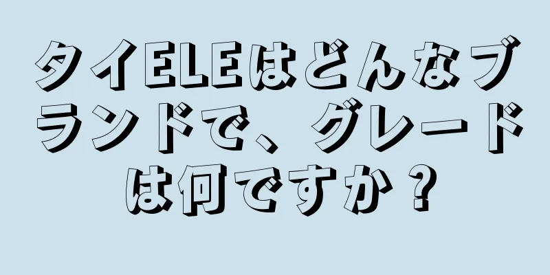 タイELEはどんなブランドで、グレードは何ですか？