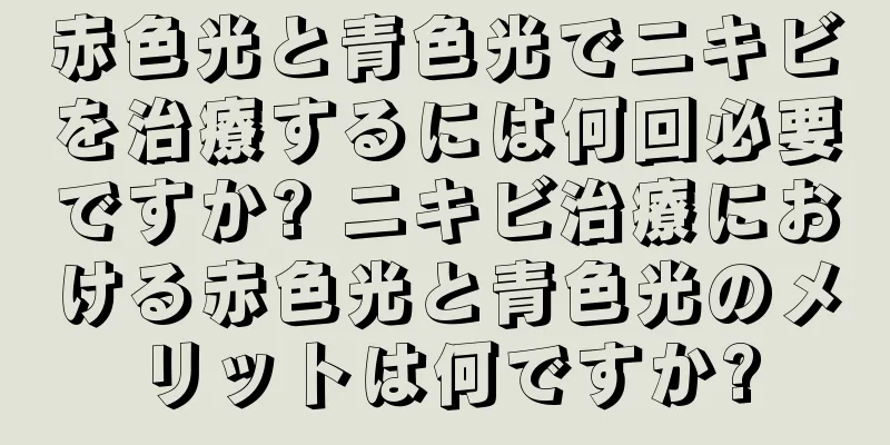 赤色光と青色光でニキビを治療するには何回必要ですか? ニキビ治療における赤色光と青色光のメリットは何ですか?