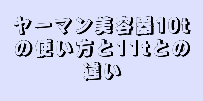 ヤーマン美容器10tの使い方と11tとの違い