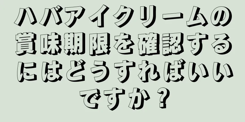 ハバアイクリームの賞味期限を確認するにはどうすればいいですか？