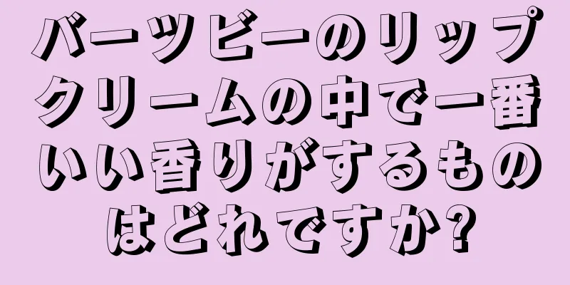 バーツビーのリップクリームの中で一番いい香りがするものはどれですか?