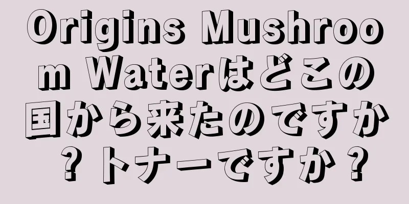 Origins Mushroom Waterはどこの国から来たのですか？トナーですか？